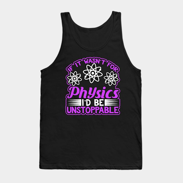 If It Wasn't For Physics I'd Be Unstoppable Science Tank Top by AstroGearStore